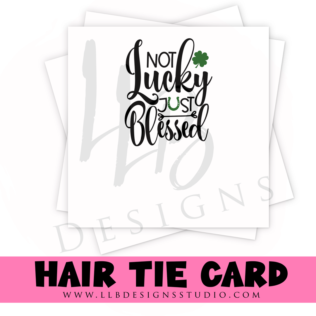 HAIR TIE CARDS ONLY!  | Not Lucky Just Blessed Hair Tie Card | 10 or 25  Cards |