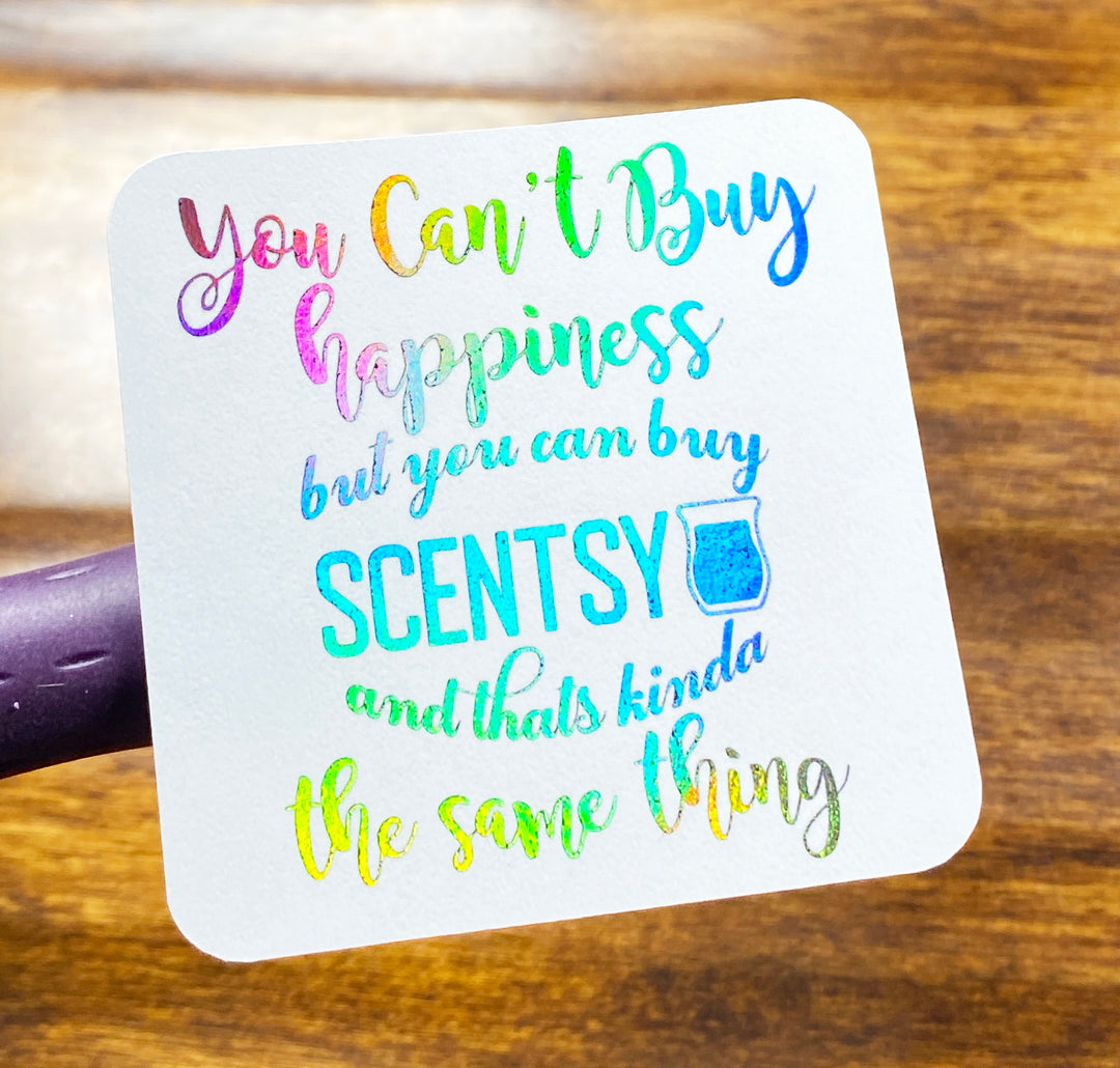 Foil - You Can't Buy Happiness But You Can Buy Scentsy and Thats Almost As Good - Made to Order
